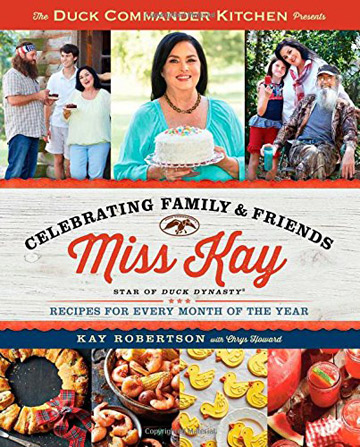 The Duck Commander Kitchen Presents Celebrating Family and Friends Cookbook